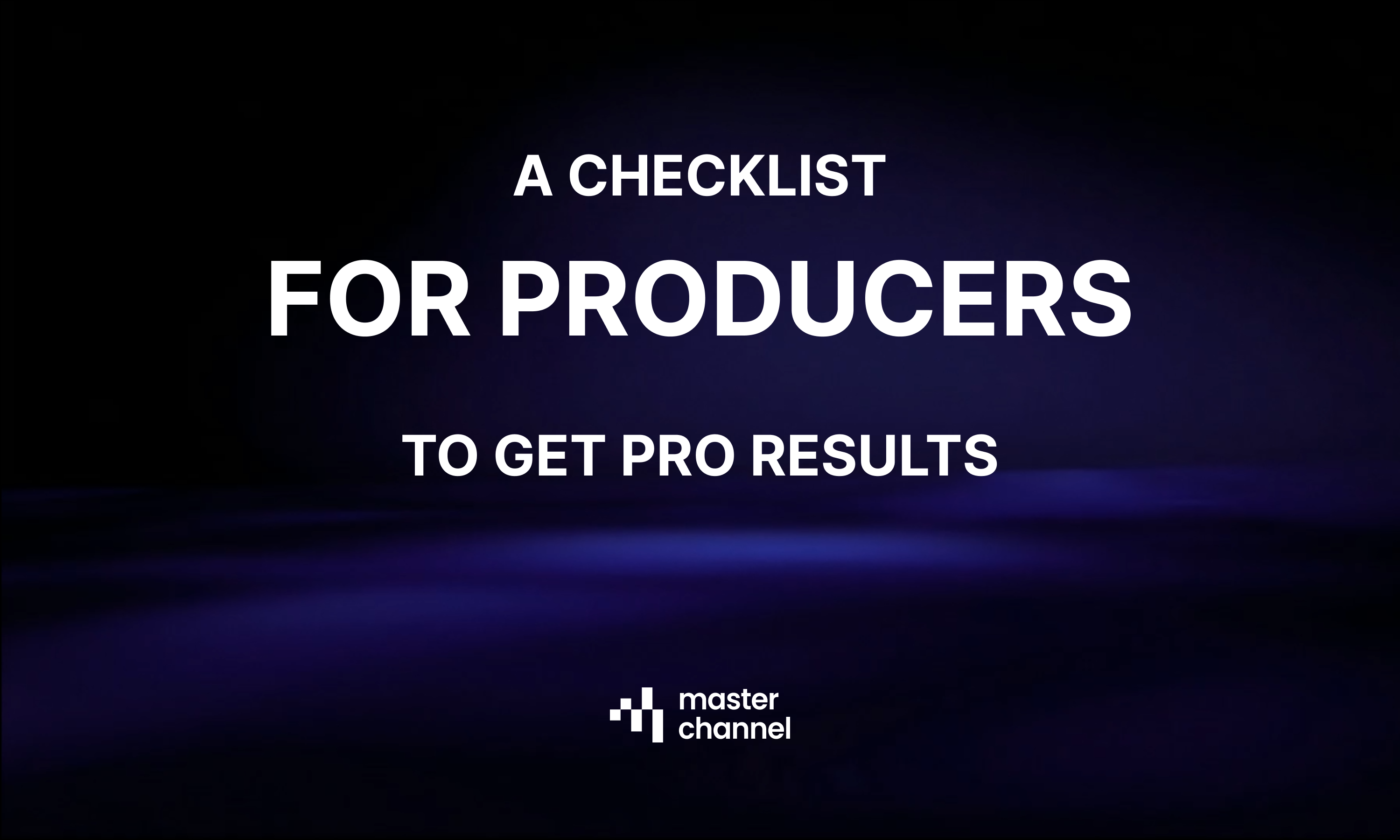 The Producer’s Final Mile: A Checklist for Pro Results